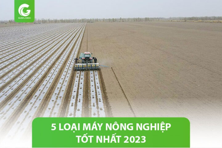 5 Loại máy nông nghiệp hiện đại, hiệu quả & chi phí hợp lý