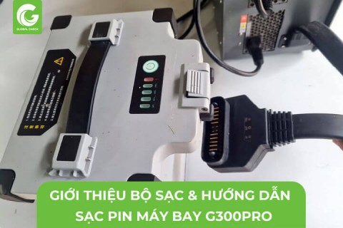 Giới Thiệu Bộ Sạc Và Hướng Dẫn Sạc Pin Máy Bay Nông Nghiệp G300pro