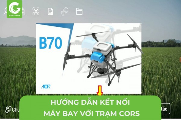 Hướng dẫn kết nối Máy bay nông nghiệp với Trạm Cors