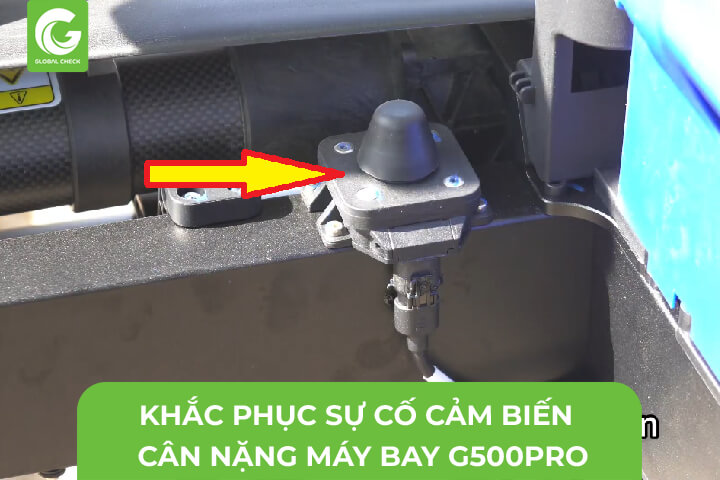 Hướng Dẫn Khắc Phục Sự Cố Cảm Biến Cân Nặng Máy Bay Nông Nghiệp G500pro