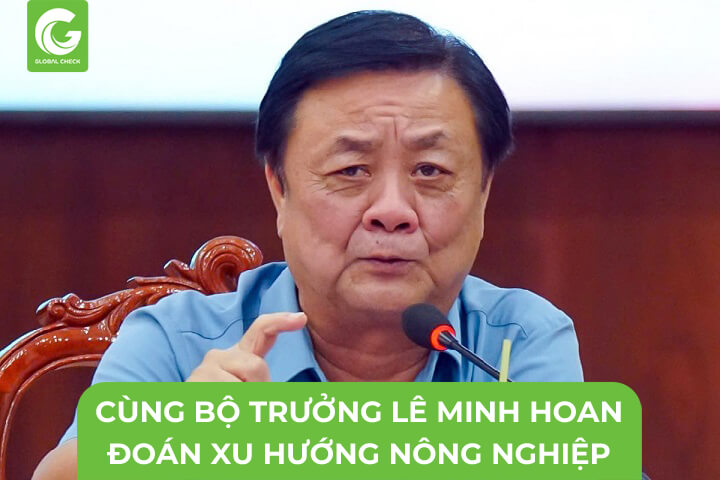 Cùng Bộ Trưởng Lê Minh Hoan Đoán Xu Hướng Nông Nghiệp