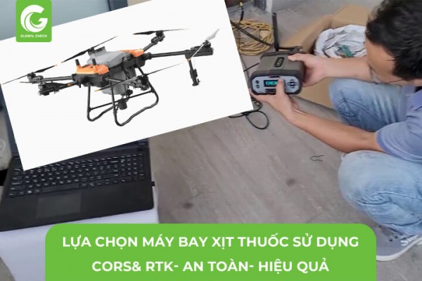 Lựa Chọn Máy Bay Xịt Thuốc Sử Dụng Cors-RTK An Toàn- Hiệu Quả