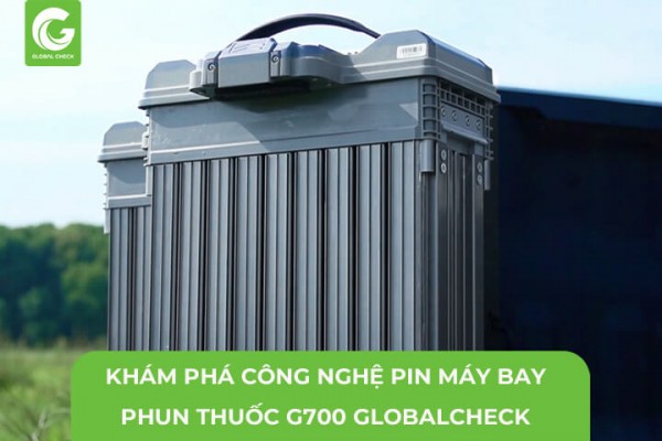 Khám Phá Công Nghệ PIN Máy Bay Phun Thuốc G700 GlobalCheck