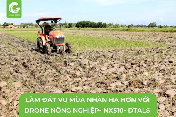 Làm Đất Vụ Mùa- Nhàn Hạ Hơn Với Drone Nông Nghiệp, NX510, GP3000
